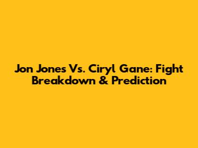 Jon Jones Vs. Ciryl Gane: Fight Breakdown & Prediction