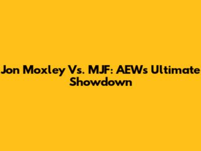 Jon Moxley Vs. MJF: AEW's Ultimate Showdown