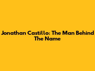 Jonathan Castillo: The Man Behind The Name