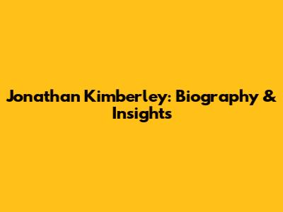 Jonathan Kimberley: Biography & Insights
