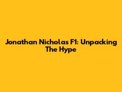 Jonathan Nicholas F1: Unpacking The Hype