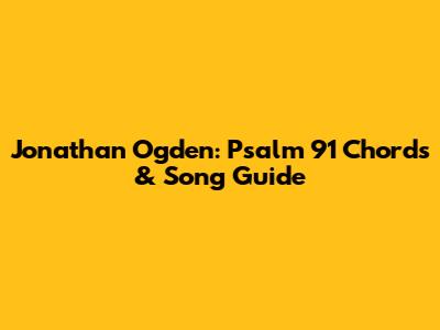 Jonathan Ogden: Psalm 91 Chords & Song Guide