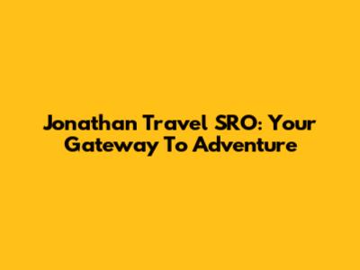 Jonathan Travel SRO: Your Gateway To Adventure