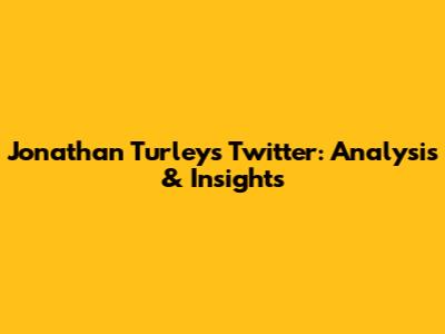 Jonathan Turley's Twitter: Analysis & Insights