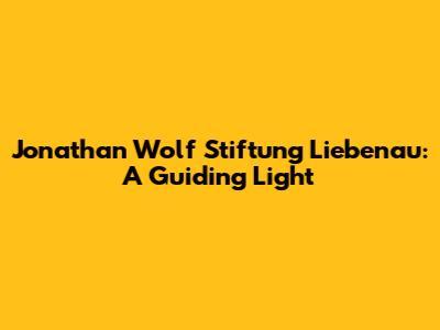 Jonathan Wolf Stiftung Liebenau: A Guiding Light