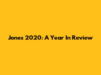 Jones 2020: A Year In Review