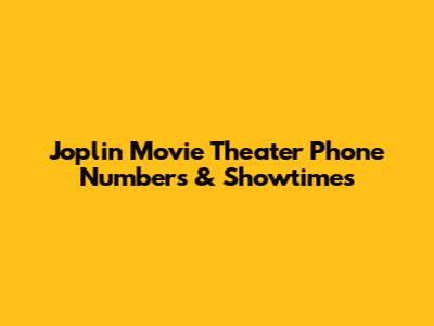 Joplin Movie Theater Phone Numbers & Showtimes