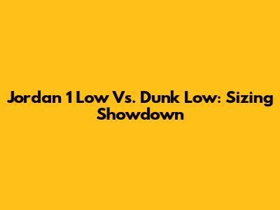 Jordan 1 Low Vs. Dunk Low: Sizing Showdown