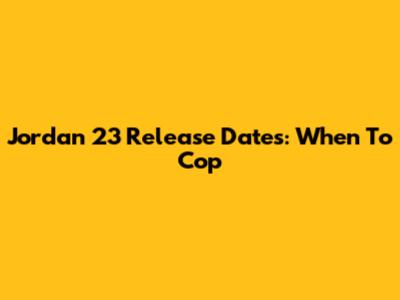 Jordan 23 Release Dates: When To Cop
