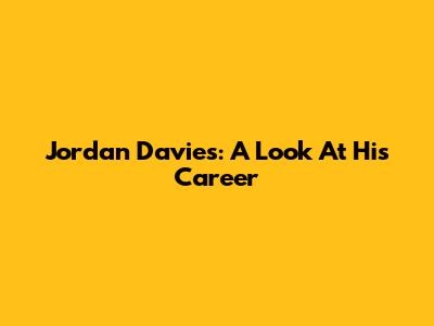 Jordan Davies: A Look At His Career