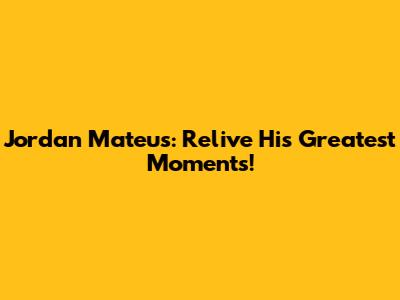 Jordan Mateus: Relive His Greatest Moments!