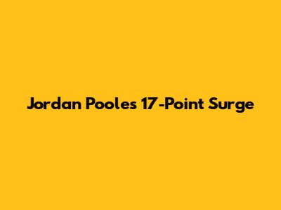 Jordan Poole's 17-Point Surge
