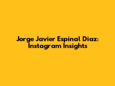 Jorge Javier Espinal Diaz: Instagram Insights