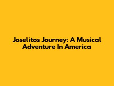 Joselito's Journey: A Musical Adventure In America