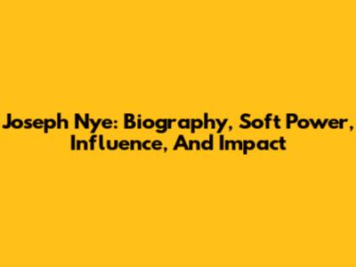 Joseph Nye: Biography, Soft Power, Influence, And Impact