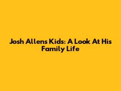 Josh Allen's Kids: A Look At His Family Life