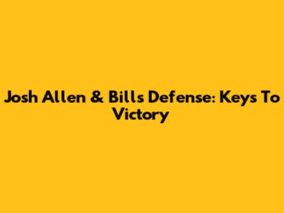 Josh Allen & Bills Defense: Keys To Victory