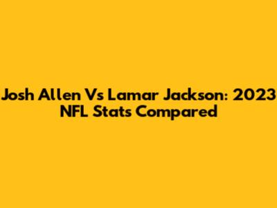 Josh Allen Vs Lamar Jackson: 2023 NFL Stats Compared