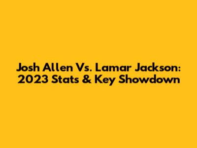 Josh Allen Vs. Lamar Jackson: 2023 Stats & Key Showdown