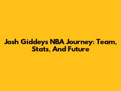 Josh Giddey's NBA Journey: Team, Stats, And Future