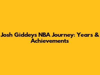 Josh Giddey's NBA Journey: Years & Achievements