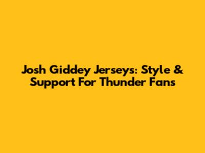 Josh Giddey Jerseys: Style & Support For Thunder Fans