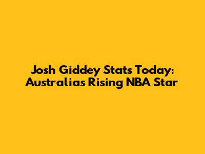 Josh Giddey Stats Today: Australia's Rising NBA Star