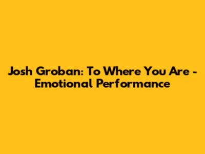 Josh Groban: To Where You Are - Emotional Performance