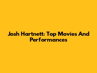 Josh Hartnett: Top Movies And Performances