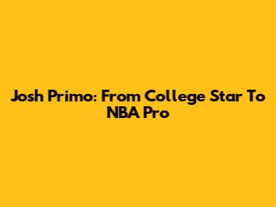 Josh Primo: From College Star To NBA Pro