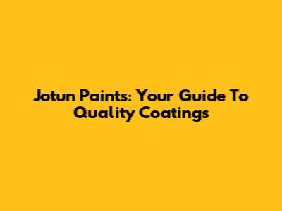 Jotun Paints: Your Guide To Quality Coatings