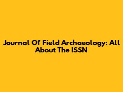Journal Of Field Archaeology: All About The ISSN