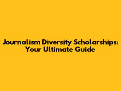 Journalism Diversity Scholarships: Your Ultimate Guide