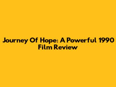 Journey Of Hope: A Powerful 1990 Film Review