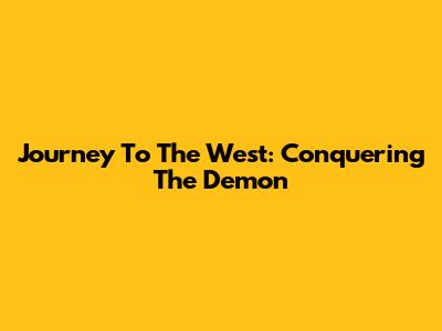 Journey To The West: Conquering The Demon