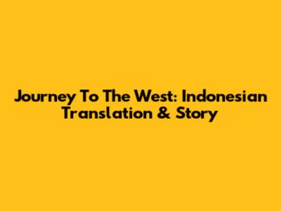 Journey To The West: Indonesian Translation & Story