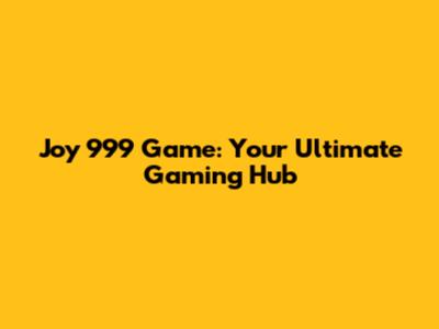 Joy 999 Game: Your Ultimate Gaming Hub