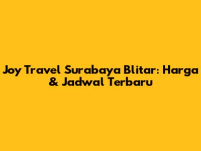 Joy Travel Surabaya Blitar: Harga & Jadwal Terbaru