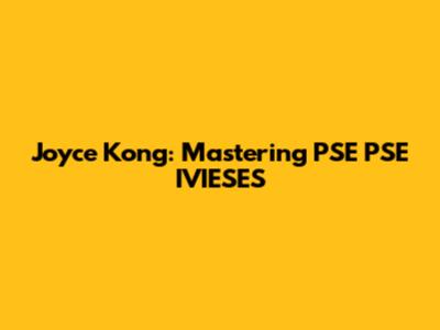 Joyce Kong: Mastering PSE PSE IVIESES