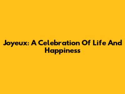 Joyeux: A Celebration Of Life And Happiness