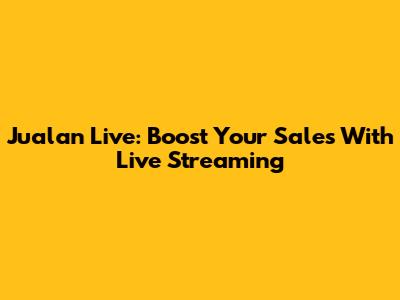 Jualan Live: Boost Your Sales With Live Streaming
