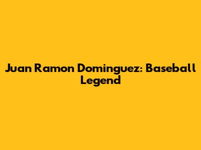 Juan Ramon Dominguez: Baseball Legend