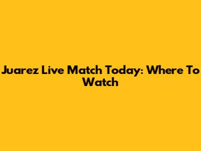 Juarez Live Match Today: Where To Watch
