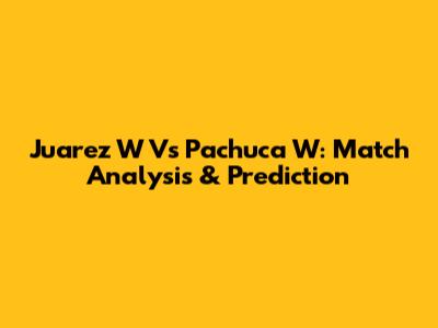Juarez W Vs Pachuca W: Match Analysis & Prediction