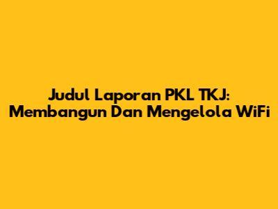 Judul Laporan PKL TKJ: Membangun Dan Mengelola WiFi