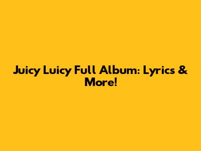 Juicy Luicy Full Album: Lyrics & More!