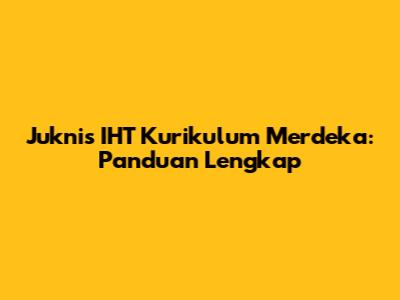 Juknis IHT Kurikulum Merdeka: Panduan Lengkap