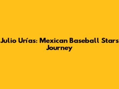 Julio Urías: Mexican Baseball Star's Journey