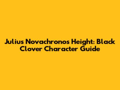 Julius Novachrono's Height: Black Clover Character Guide