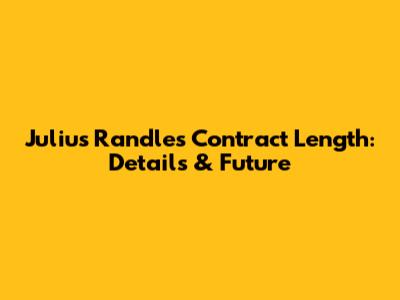 Julius Randle's Contract Length: Details & Future